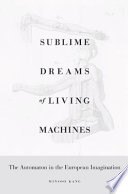 Sublime Dreams Of Living Machines The Automaton In The European Imagination Minsoo Kang
