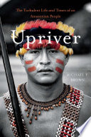 Upriver The Turbulent Life And Times Of An Amazonian People Michael F Brown