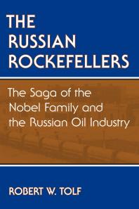 The Russian Rockefellers The Saga Of The Nobel Family And The Russian Oil Industry Robert W Tolf