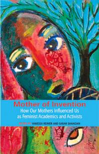 Mother Of Invention How Our Mothers Influenced Us As Feminist Acadamics And Activists Vanessa Reimer