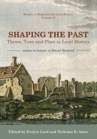 Shaping The Past Theme Time And Place In Local History Essays In Honour Of David Dymond Nicholas R Amor Evelyn Lord