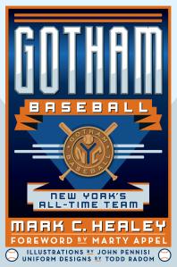 Gotham Baseball New Yorks Alltime Team Mark C Healey Marty Appel John Pennisi Todd Radom