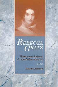 Rebecca Gratz Women And Judaism In Antebellum America Dianne Ashton
