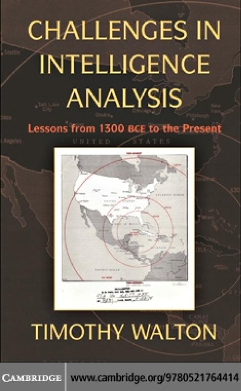 Challenges In Intelligence Analysis Lessons From 1300 Bce To The Present Timothy Walton