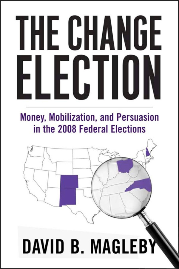 The Change Election Money Mobilization And Persuasion In The 2008 Federal Elections 1st Edition David Magleby
