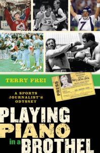 Playing Piano In A Brothel A Sports Journalists Odyssey Terry Frei