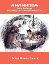 Anansesem Telling Stories And Storytelling African Maternal Pedagogies Ntozake Adwoa Onuora