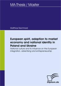 European Spirit Adaption To Market Economy And National Identity In Poland And Ukraine National Culture And Its Influence On The European Integration Advertising And Entrepreneurship 1st Edition Matthias Reichhard