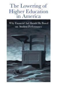The Lowering Of Higher Education In America Why Financial Aid Should Be Based On Student Performance Why Financial Aid Should Be Based On Student Performance Jackson Toby
