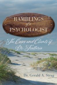 The Ramblings Of A Psychologist The Cases And Clients Of Dr Trattoria Gerald Strag