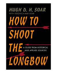 How To Shoot The Longbow A Guide From Historical And Applied Sources 1st Edition Hugh D H Soar Lorn Spears