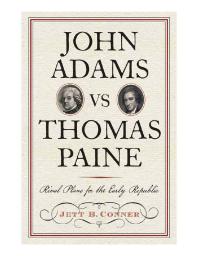 John Adams Vs Thomas Paine Rival Plans For The Early Republic 1st Edition Jett B Conner