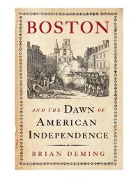 Boston And The Dawn Of American Independence 1st Edition Brian Deming