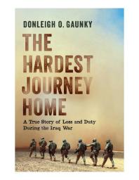 The Hardest Journey Home A True Story Of Loss And Duty During The Iraq War 1st Edition Donleigh O Gaunky