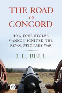 The Road To Concord How Four Stolen Cannon Ignited The Revolutionary War 1st Edition J L Bell