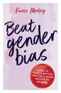 Beat Gender Bias How To Play A Better Part In A More Inclusive World Karen Morley