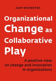 Organizational Change As Collaborative Play A Positive View On Changing And Innovating Organizations 1st Edition Jaap Boonstra