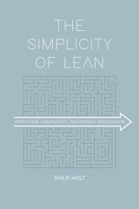The Simplicity Of Lean Defeating Complexity Delivering Excellence 1st Edition Philip Holt