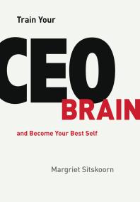 Train Your Ceo Brain And Become Your Best Self 1st Edition Margriet Sitskoorn