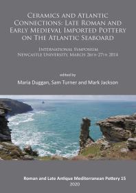 Ceramics And Atlantic Connections Late Roman And Early Medieval Imported Pottery On The Atlantic Seaboard Proceedings Of An International Symposium At Newcastle University March 2014 1st Edition Maria Duggan Mark Jackson Sam Turner
