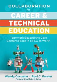 Collaboration For Career And Technical Education Teamwork Beyond The Core Content Areas In A Plc At Work A Guide For Collaborative Teaching In Career And Technical Education 1st Edition Wendy Custable Paul C Farmer