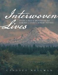 Interwoven Lives Indigenous Mothers Of Salish Coast Communities 1st Edition Candace Wellman