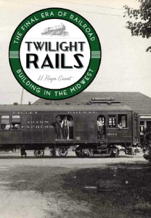 Twilight Rails The Final Era Of Railroad Building In The Midwest 1st Edition H Roger Grant