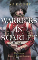 Warriors In Scarlet The Life And Times Of The Last Redcoats Ian Knight