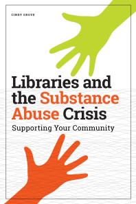 Libraries And The Substance Abuse Crisis Supporting Your Community 1st Edition Cindy Grove
