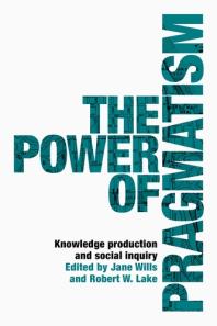 The Power Of Pragmatism Knowledge Production And Social Inquiry 1st Edition Jane Wills Robert Lake