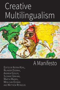 Creative Multilingualism A Manifesto 1st Edition Katrin Kohl Rajinder Dudrah Andrew Gosler Suzanne Graham Martin Maiden Wenchin Ouyang
