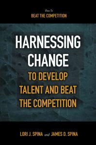 Harnessing Change To Develop Talent And Beat The Competition 1st Edition James D Spina Lori J Spina
