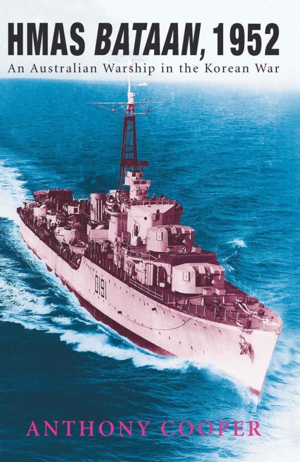 Hmas Bataan 1952 An Australian Warship In The Korean War Anthony Cooper
