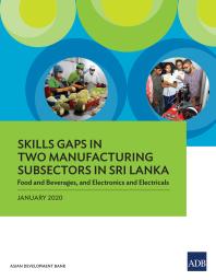Skills Gaps In Two Manufacturing Subsectors In Sri Lanka Food And Beverages And Electronics And Electricals 1st Edition Asian Development Bank