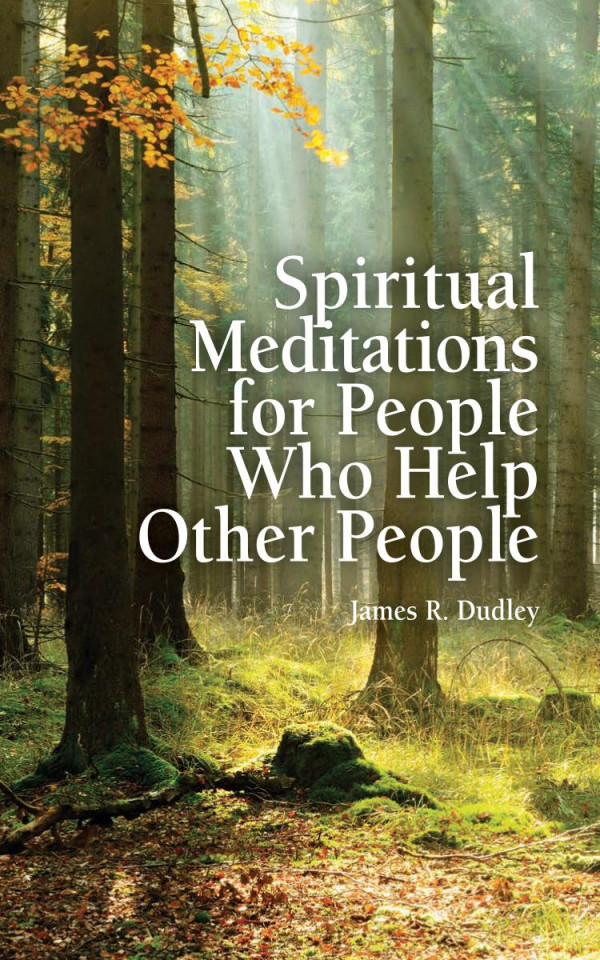 Spiritual Meditations For People Who Help Other People 1st Edition James Dudley