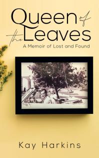 Queen Of The Leaves A Memoir Of Lost And Found Kay Harkins