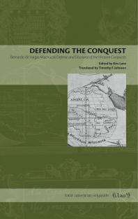 Defending The Conquest Bernardo De Vargas Machucas Defense And Discourse Of The Western Conquests 1st Edition Kris Lane D F Johnson