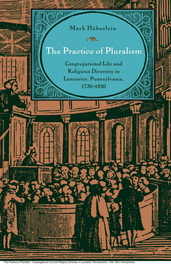 The Practice Of Pluralism Congregational Life And Religious Diversity In Lancaster Pennsylvania 17301820 1st Edition Mark Hberlein