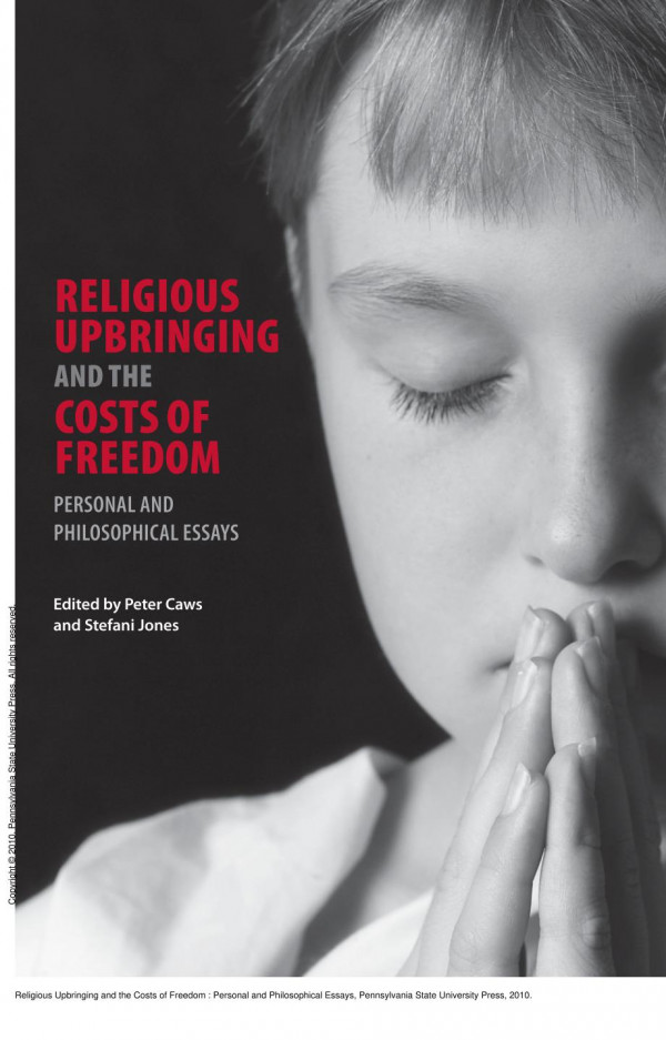 Religious Upbringing And The Costs Of Freedom Personal And Philosophical Essays 1st Edition Peter Caws Stefani Jones