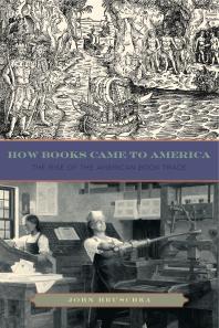 How Books Came To America The Rise Of The American Book Trade 1st Edition John Hruschka