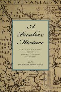A Peculiar Mixture Germanlanguage Cultures And Identities In Eighteenthcentury North America 1st Edition Jan Stievermann Oliver Scheiding