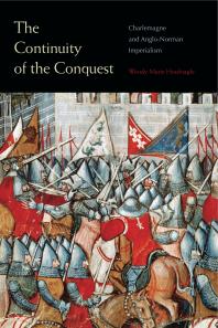 The Continuity Of The Conquest Charlemagne And Anglonorman Imperialism 1st Edition Wendy Marie Hoofnagle