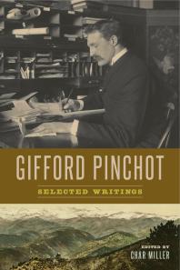 Gifford Pinchot Selected Writings 1st Edition Gifford Pinchot Char Miller
