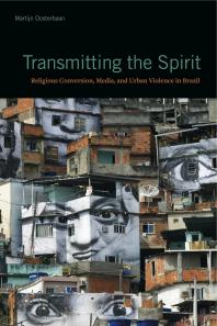 Transmitting The Spirit Religious Conversion Media And Urban Violence In Brazil 1st Edition Martijn Oosterbaan