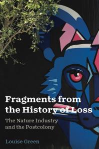 Fragments From The History Of Loss The Nature Industry And The Postcolony 1st Edition Louise Green