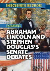 Examining Abraham Lincoln And Stephen Douglass Senate Debates 1st Edition Alex David