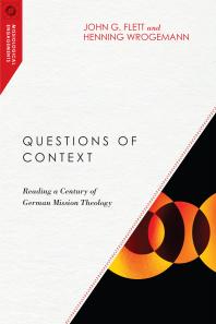 Questions Of Context Reading A Century Of German Mission Theology 1st Edition John G Flett Henning Wrogemann