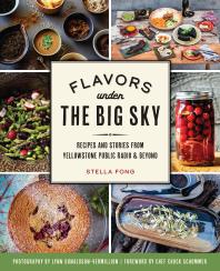 Flavors Under The Big Sky Recipes And Stories From Yellowstone Public Radio And Beyond Stella Fong Lynn Donaldsonvermill Chuck Schommer