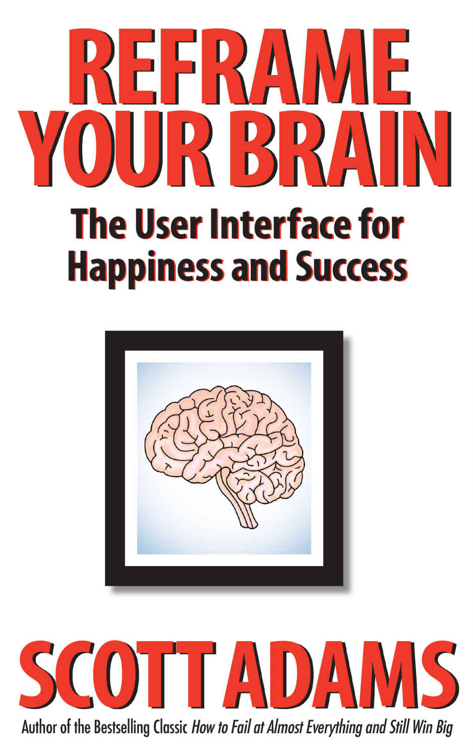 Reframe Your Brain The User Interface For Happiness And Success Scott Adams