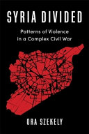 Syria Divided Patterns Of Violence In A Complex Civil War Ora Szekely